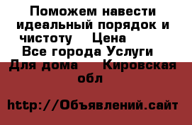 Поможем навести идеальный порядок и чистоту! › Цена ­ 100 - Все города Услуги » Для дома   . Кировская обл.